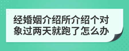 经婚姻介绍所介绍个对象过两天就跑了怎么办