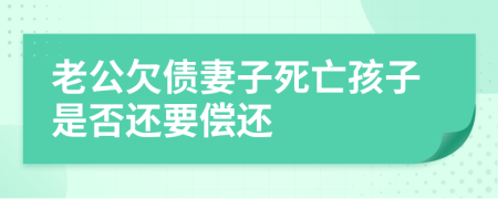 老公欠债妻子死亡孩子是否还要偿还