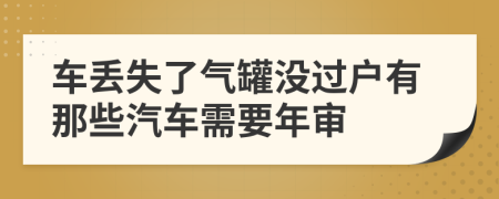 车丢失了气罐没过户有那些汽车需要年审