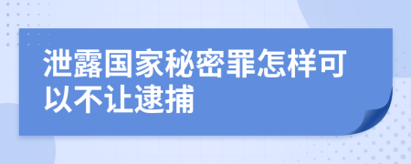 泄露国家秘密罪怎样可以不让逮捕