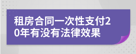 租房合同一次性支付20年有没有法律效果