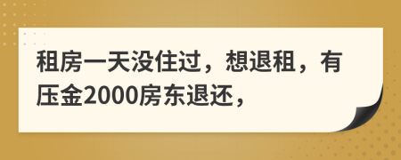 租房一天没住过，想退租，有压金2000房东退还，