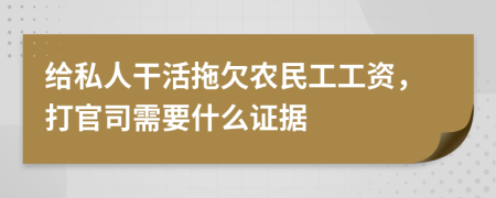 给私人干活拖欠农民工工资，打官司需要什么证据