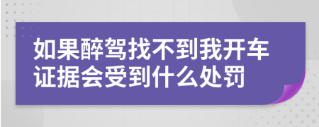 如果醉驾找不到我开车证据会受到什么处罚