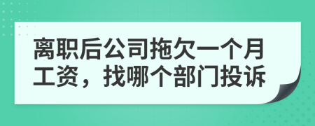 离职后公司拖欠一个月工资，找哪个部门投诉