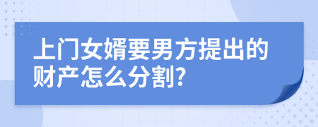 上门女婿要男方提出的财产怎么分割?