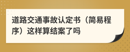 道路交通事故认定书（简易程序）这样算结案了吗