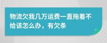 物流欠我几万运费一直拖着不给该怎么办，有欠条