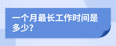 一个月最长工作时间是多少？
