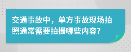 交通事故中，单方事故现场拍照通常需要拍摄哪些内容？