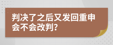 判决了之后又发回重申会不会改判？