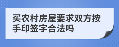 买农村房屋要求双方按手印签字合法吗