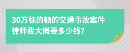 30万标的额的交通事故案件律师费大概要多少钱?