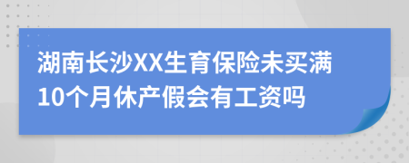 湖南长沙XX生育保险未买满10个月休产假会有工资吗