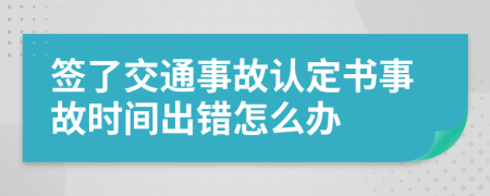 签了交通事故认定书事故时间出错怎么办