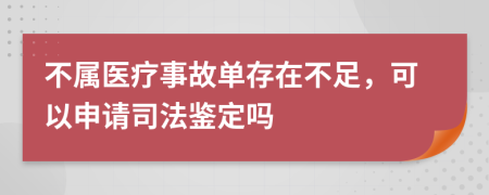 不属医疗事故单存在不足，可以申请司法鉴定吗