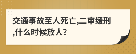 交通事故至人死亡,二审缓刑,什么时候放人?