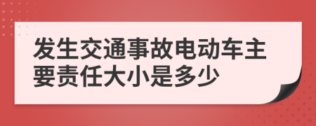 发生交通事故电动车主要责任大小是多少