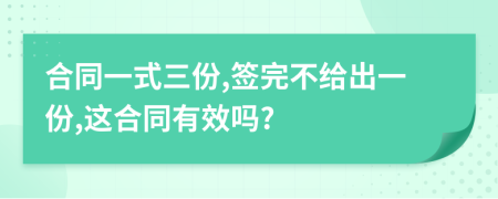 合同一式三份,签完不给出一份,这合同有效吗?