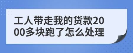 工人带走我的货款2000多块跑了怎么处理