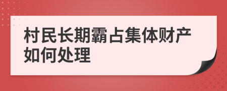 村民长期霸占集体财产如何处理