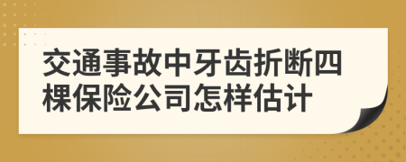 交通事故中牙齿折断四棵保险公司怎样估计