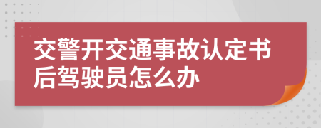 交警开交通事故认定书后驾驶员怎么办