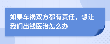 如果车祸双方都有责任，想让我们出钱医治怎么办