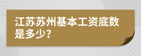 江苏苏州基本工资底数是多少？