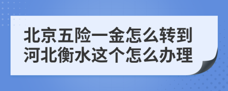 北京五险一金怎么转到河北衡水这个怎么办理