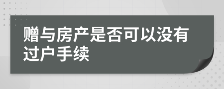 赠与房产是否可以没有过户手续