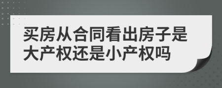 买房从合同看出房子是大产权还是小产权吗