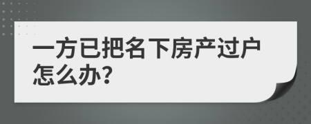 一方已把名下房产过户怎么办？