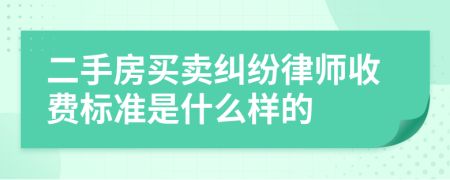 二手房买卖纠纷律师收费标准是什么样的