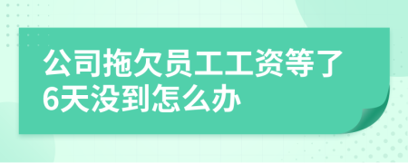 公司拖欠员工工资等了6天没到怎么办