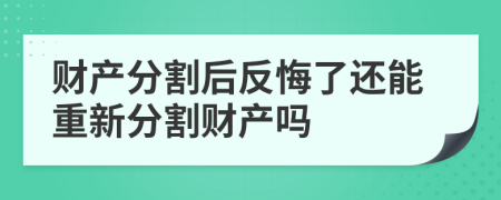 财产分割后反悔了还能重新分割财产吗