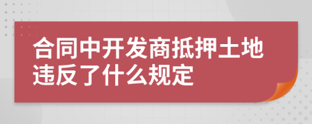 合同中开发商抵押土地违反了什么规定