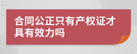 合同公正只有产权证才具有效力吗