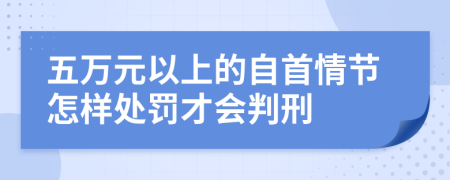 五万元以上的自首情节怎样处罚才会判刑