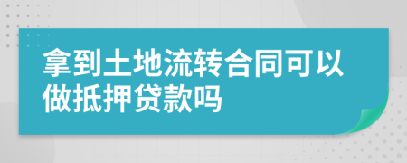 拿到土地流转合同可以做抵押贷款吗