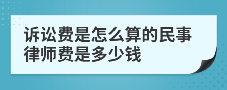 诉讼费是怎么算的民事律师费是多少钱