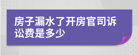 房子漏水了开房官司诉讼费是多少