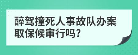 醉驾撞死人事故队办案取保候审行吗?