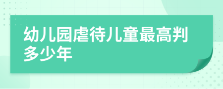 幼儿园虐待儿童最高判多少年
