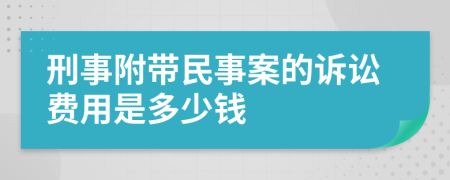 刑事附带民事案的诉讼费用是多少钱