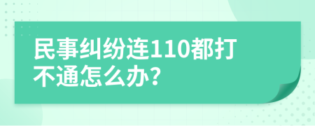 民事纠纷连110都打不通怎么办？