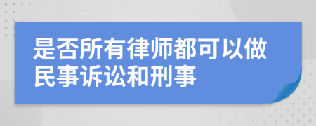 是否所有律师都可以做民事诉讼和刑事