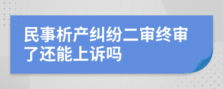 民事析产纠纷二审终审了还能上诉吗