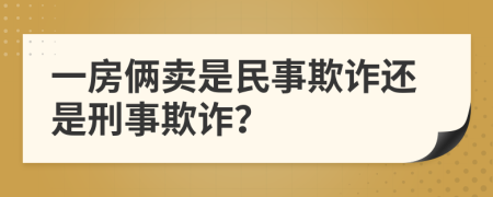 一房俩卖是民事欺诈还是刑事欺诈？