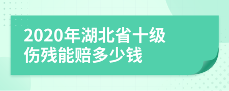 2020年湖北省十级伤残能赔多少钱